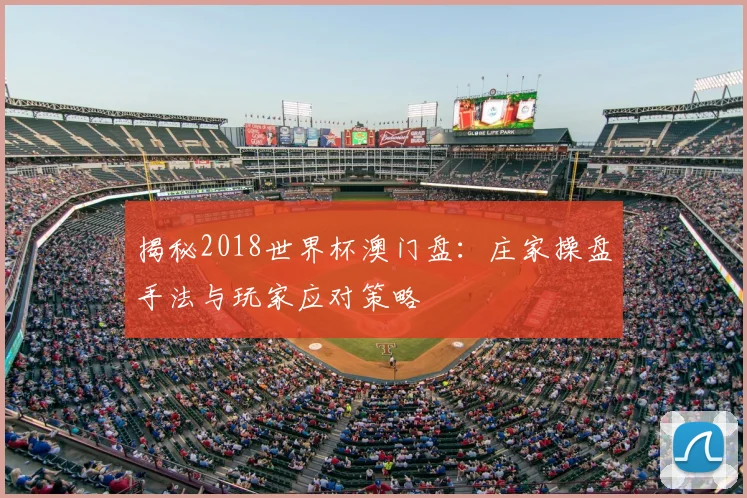 揭秘2018世界杯澳门盘：庄家操盘手法与玩家应对策略