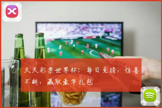 天天彩票世界杯:每日竞猜,惊喜不断,赢取豪华礼包